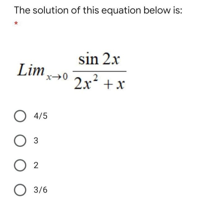 The solution of this equation below is:
*
sin 2x
Lim
2x +x
O 4/5
3.
О 2
О 3/6
