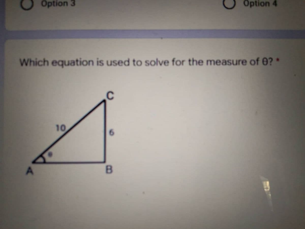 Option 3
Option 4
Which equation is used to solve for the measure of 0?*
10
6
A
B