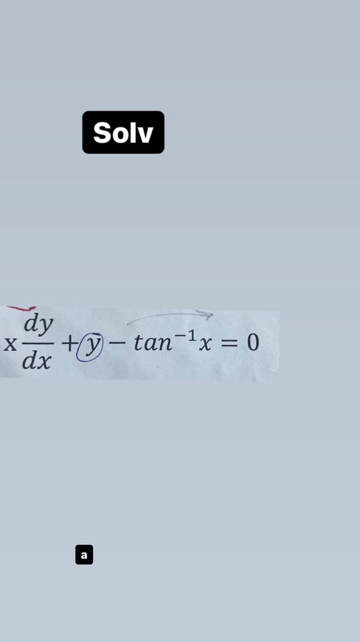 Solv
dy
X
+y- tan-x = 0
%3D
dx
a
