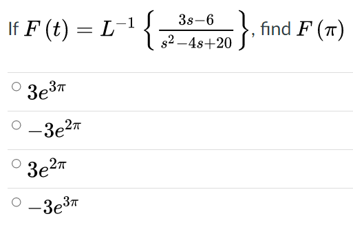 If F (t) = L-1 {
3s-6
-}, find F (T)
s2 –4s+20
3e3"
-3e27
3e2"
-3e3
