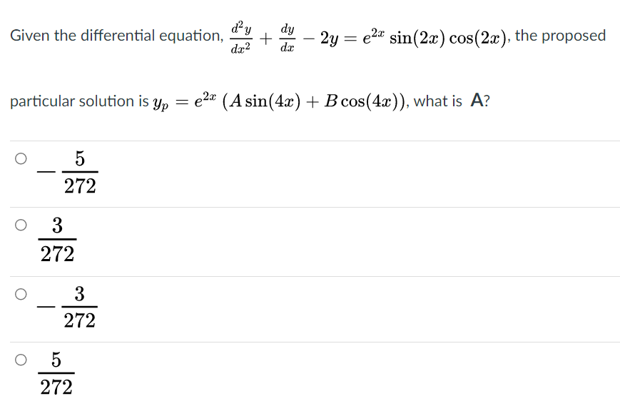 d'y
Given the differential equation,
dx?
dy
2y = e2" sin(2x) cos(2x), the proposed
-
dæ
particular solution is yp = e2" (A sin(4x) + B cos(4x)), what is A?
272
3
272
3
272
272

