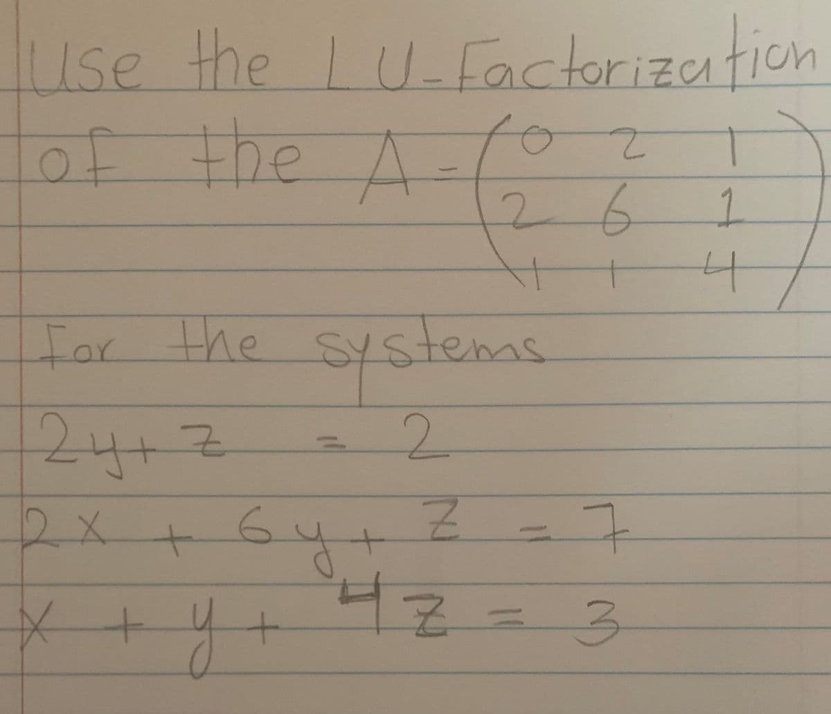 use the
LU-Factorization
of
the A
26
1.
Ior the systenas
24+2
2x+64+
2.
42=3
+
