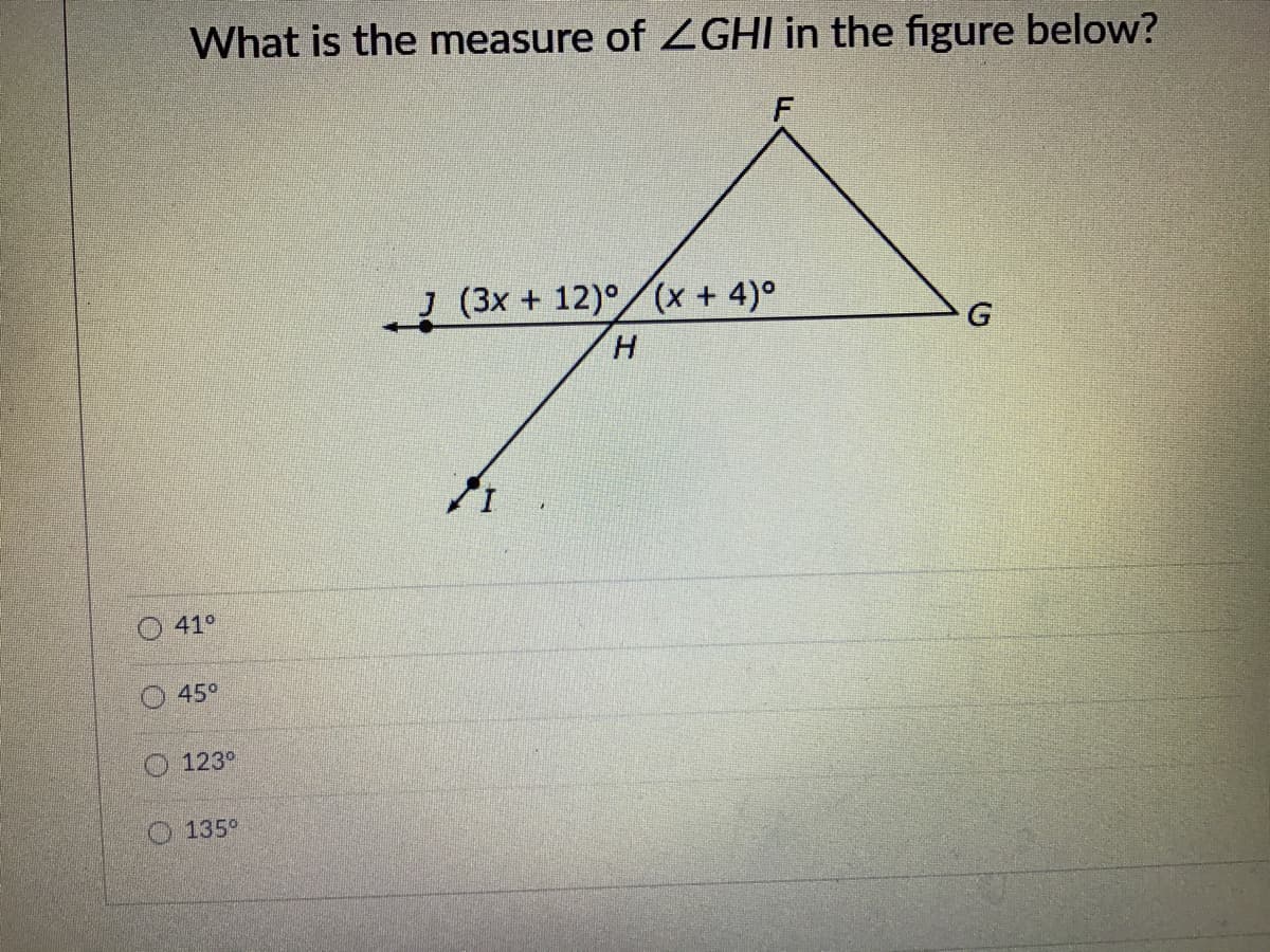 What is the measure of ZGHI in the figure below?
(3x + 12)°/(x + 4)°
G
H.
41°
45°
123°
135°
