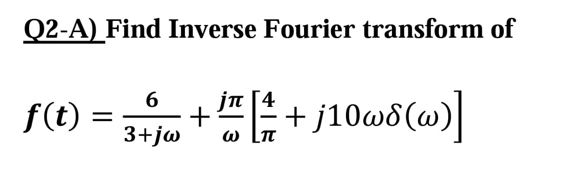 Q2-A) Find Inverse Fourier transform of
jn [4
f(t :
3+jw

