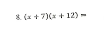 8. (x + 7)(x + 12) =
