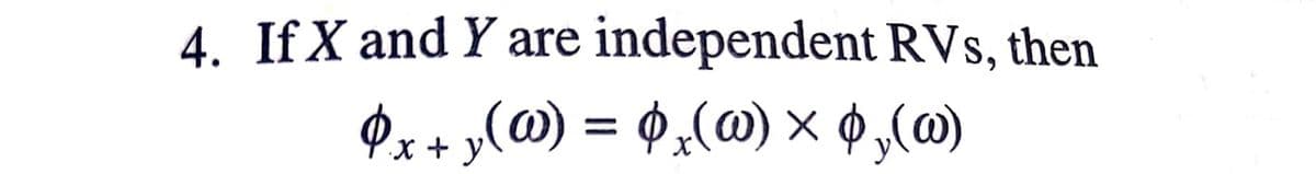 4. If X and Y are independent RVs, then
Px+ »(@)
= ¢,(@) × ¢,(»)
