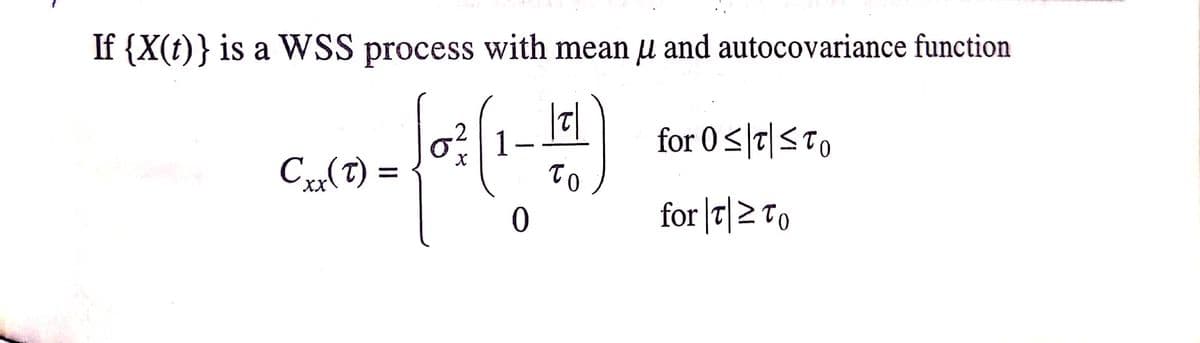 If {X(t)} is a WSS process with mean u and autocovariance function
o 1.
for 0 <|t|STo
C„(T) =
To
for |디|2 To
