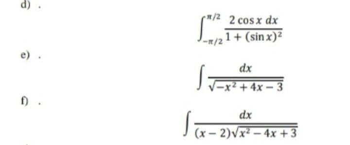 d)
/2
2 cosx dx
1+ (sin x)2
-n/2
dx
-x² +4x-3
f)
dx
(x – 2)Vx2 – 4x +3
-
