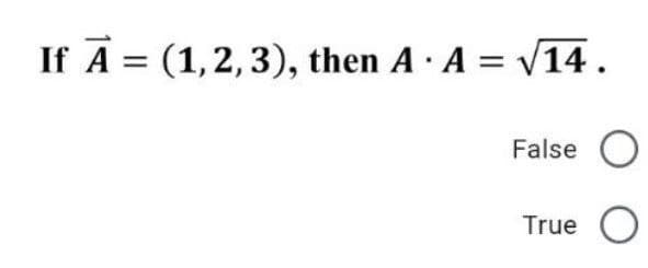 If A = (1,2,3), then A A = V14 .
False O
True O

