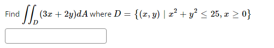 Find
ffb (3x + 2y)dA where D = {(x, y) | x² + y² ≤ 25, x ≥ 0}