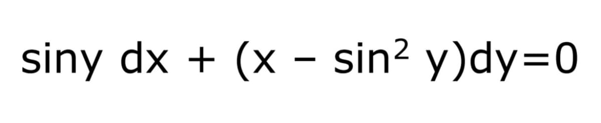siny dx + (x - sin? y)dy=0

