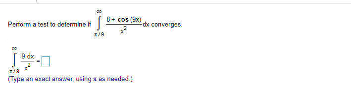 00
8+ cos (9x)
Perform a test to determine if
-dx converges.
1/9
00
9 dx
1/9
(Type an exact answer, using n as needed.)
