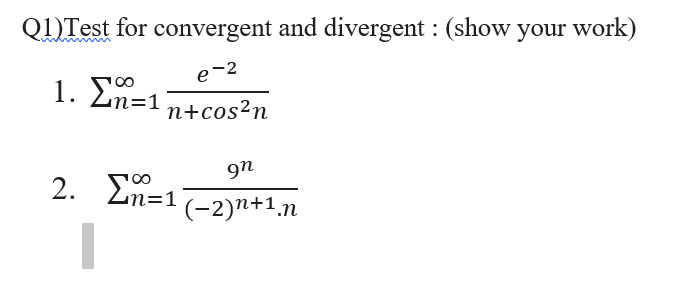 QDTest for convergent and divergent : (show your work)
e-2
1. Σ-1
n+cos²n
9n
2. Σ-1
00
n=1
(-2)n+1,n

