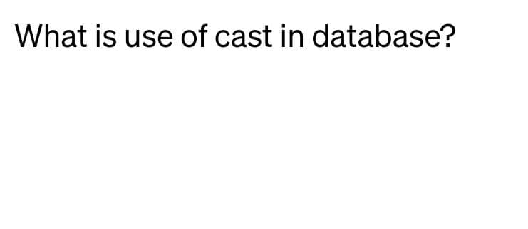 What is use of cast in database?