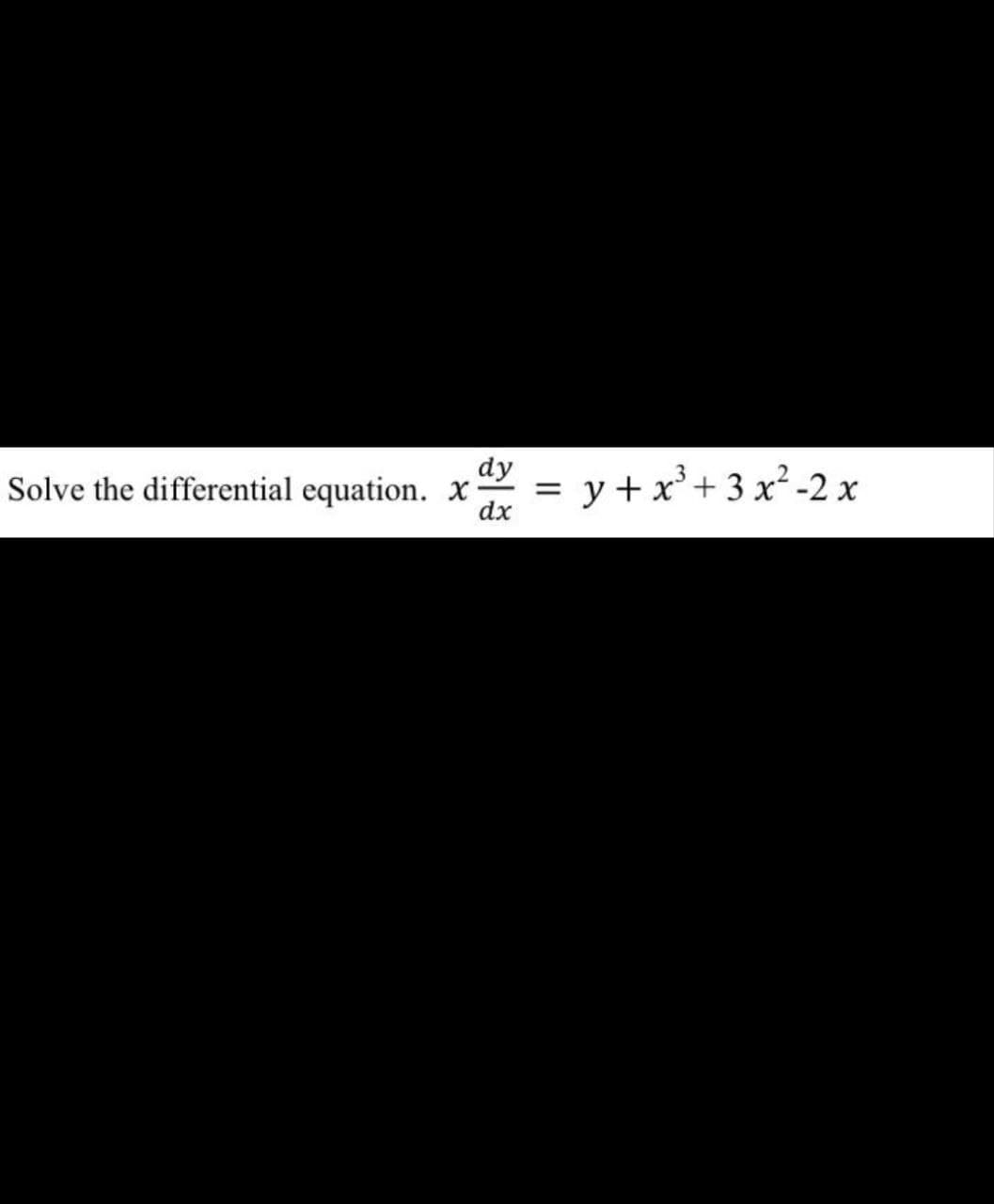 dy
Solve the differential equation. X
-
dx
= y + x³ + 3x² -2x
