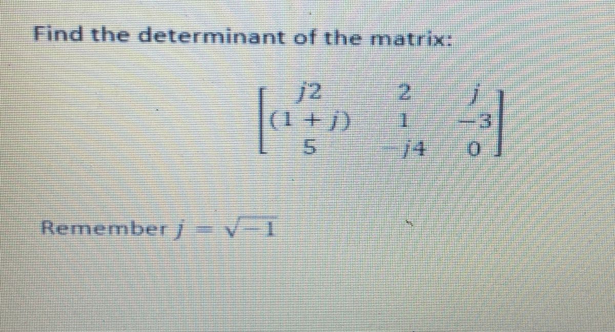 Find the determinant of the matrix:
12
(1 +))
5.
2.
Rememberj
