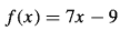 f(x) = 7x – 9
