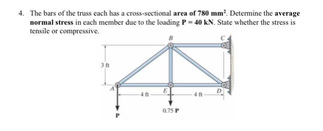 4. The bars of the truss each has a cross-sectional area of 780 mm?. Determine the average
normal stress in each member due to the loading P = 40 kN. State whether the stress is
tensile or compressive.
0.75 P
