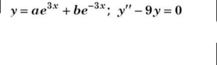 y=ae³x -3.x.
+ be-3; y"-9y=0