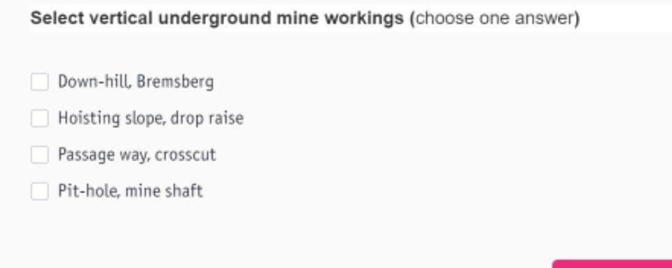 Select vertical underground mine workings (choose one answer)
Down-hill, Bremsberg
Hoisting slope, drop raise
Passage way, crosscut
Pit-hole, mine shaft
