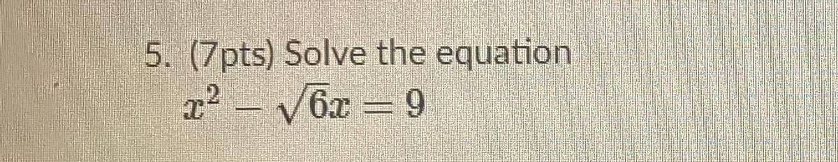 5. (7pts) Solve the equation
x² – V6x = 9
