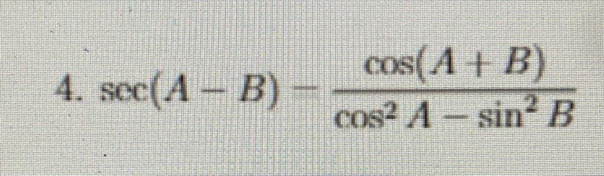 cos(A+ B)
cos2 A-sin B
4. sec(A- B)
