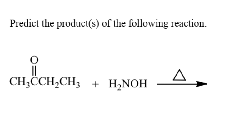 Predict the product(s) of the following reaction.
CH;CCH,CH3
H,NOH
