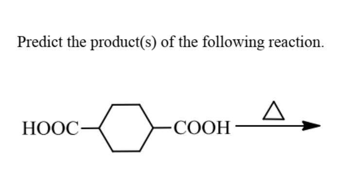 Predict the product(s) of the following reaction.
НООС-
-COOH
