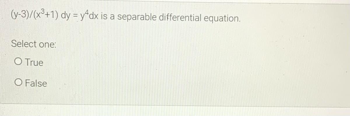 (y-3)/(x°+1) dy = y dx is a separable differential equation.
Select one:
O True
O False
