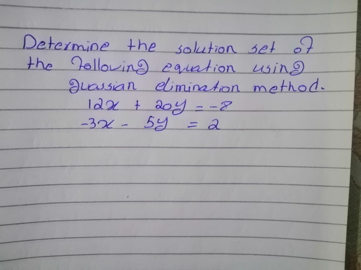 Determine the
e solution set of
the 7ollowing equation using.
aLassian elimination method.
I2x t 20yy - -8
-3x - 5y = 2
2
%24
%3D
