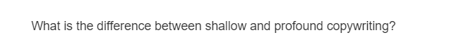 What is the difference between shallow and profound copywriting?