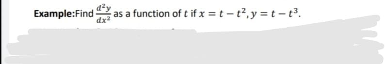Example:Find
-
dx2
as a function of t if x = t – t2,y = t – t³.

