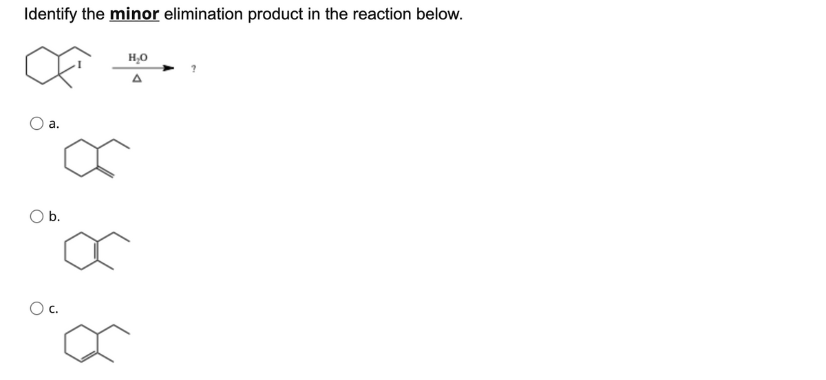 Identify the minor elimination product in the reaction below.
H,0
A
а.
O b.
с.

