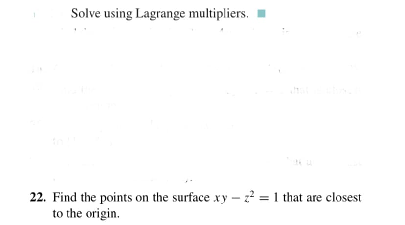 Solve using Lagrange multipliers.
nats clos
22. Find the points on the surface xy – z? = 1 that are closest
to the origin.
