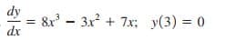 dy
= &x' - 3x2 + 7x; y(3) = 0
dx
%3D
