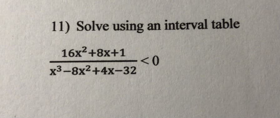 11) Solve using an interval table
16x2+8x+1
x3-8x2+4x-32
