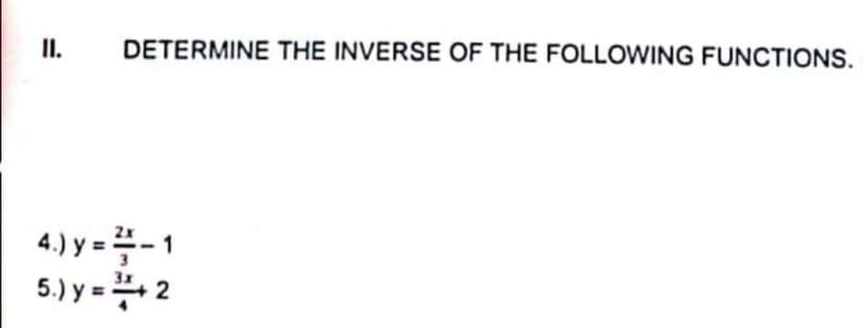 II.
DETERMINE THE INVERSE OF THE FOLLOWING FUNCTIONS.
4.) y = -1
5.) y = 4+ 2
