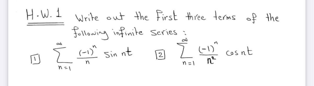 H.W. 1
Write out the First three terms of the
following infinite Series :
(-1)"
ĭ c os nt
cosnt
n
Sin nt
2
n=1
n =1
