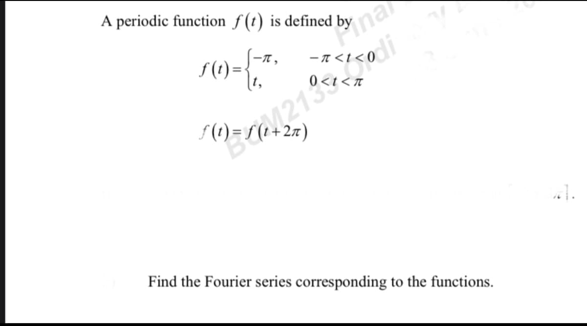 A periodic function f(t) is defined
一元
1)={-*₁
f(t) =
-π<t<
by na
(0)=213% di
Find the Fourier series corresponding to the functions.
M.