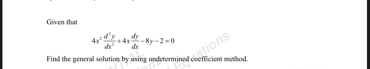 Given that
d'y dy
+4x -8y-2=0
dx
Find the general solution by using undeterminedress
4x².
dx²
method.