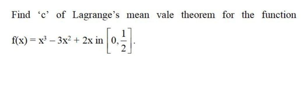 Find 'c' of Lagrange's mean vale theorem for the function
f(x) = x³ – 3x? + 2x in 0,
