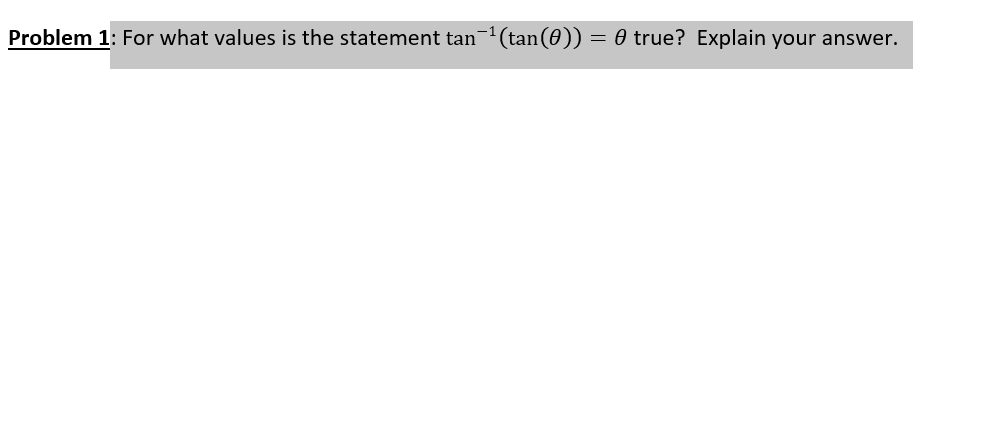 Problem 1: For what values is the statement tan-(tan(0)) = 0 true? Explain your answer.
