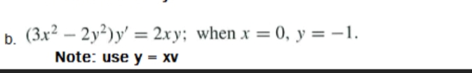 b. (3x2 – 2y²)y' = 2xy; when x = 0, y = -1.
%3D
Note: use y = XV
