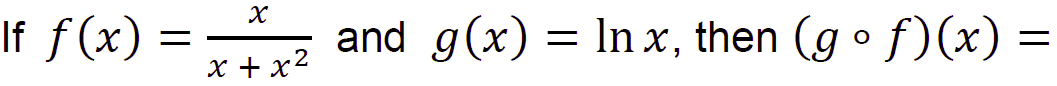 If f(x)
and g(x) = Inx, then (g ° f)(x) =
x + x2
