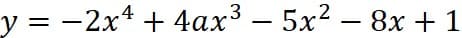 -
y -
= −2x4 + 4ax³ — 5x² − 8x +1