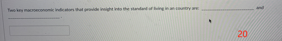 Two key macroeconomic indicators that provide insight into the standard of living in an country are:
20
and