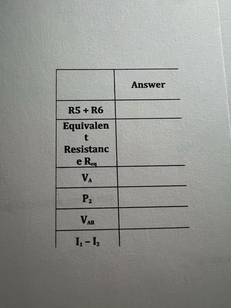 R5+ R6
Equivalen
t
Resistanc
e Req
VA
P₂
VAB
1₁ - 1₂
Answer