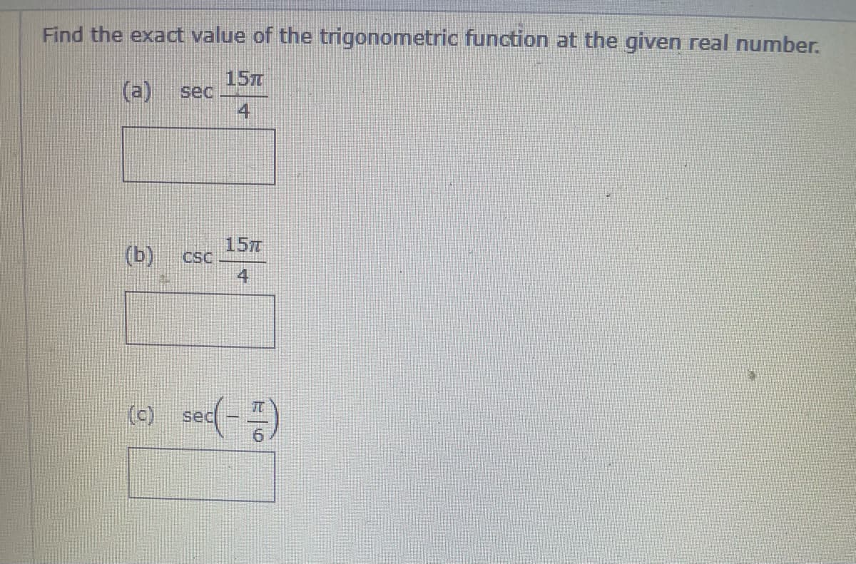 Find the exact value of the trigonometric function at the given real number.
157T
sec
4
(a)
(b)
15T
CSC
4
(c)
sec
