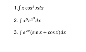 1.Sx cos² xdx
2. Sx³e**dx
3. Se2* (sin x + cos x)dx
