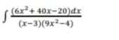 (6x²+ 40x-20)dx
(x-3)(9x²-4)
